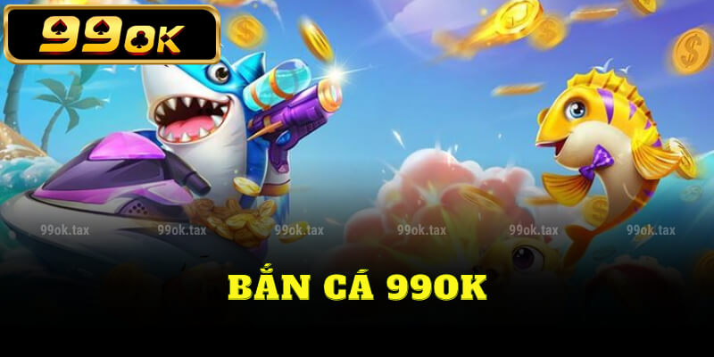 Bắn cá 99ok