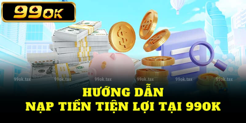 Hướng dẫn nạp tiền tiện lợi tại 99ok