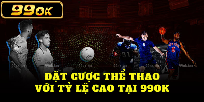 Đặt cược thể thao với tỷ lệ cao tại 99ok