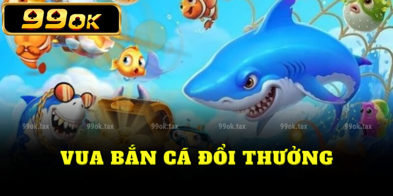 Vua bắn cá đổi thưởng